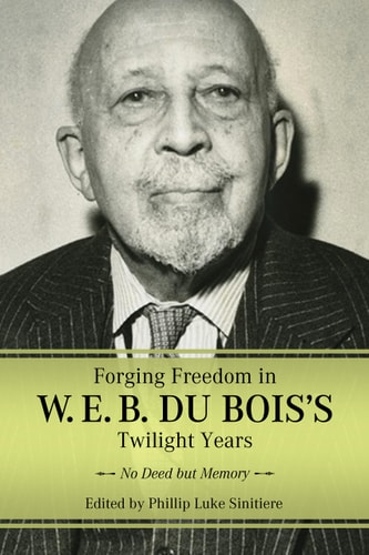 Forging Freedom in W. E. B. Du Bois's Twilight Years No Deed But Memory
