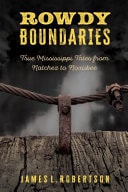 Rowdy Boundaries True Mississippi Tales from Natchez to Noxubee