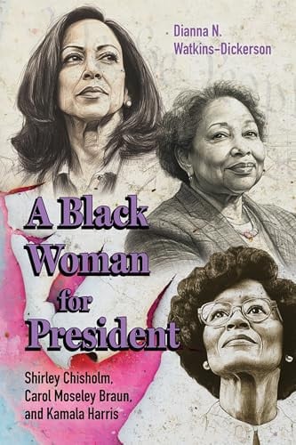 A Black Woman for President Shirley Chisholm, Carol Moseley Braun, and Kamala Harris