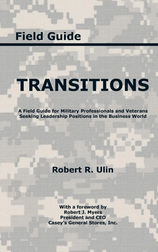 Transitions A Field Guide for Military Professionals and Veterans Seeking Leadership Positions in the Business World