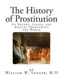 The History of Prostitution Its Extent, Causes and Effects Throughout the World ; Being an Official Report to the Board of Alms-house Governors of the City of New York