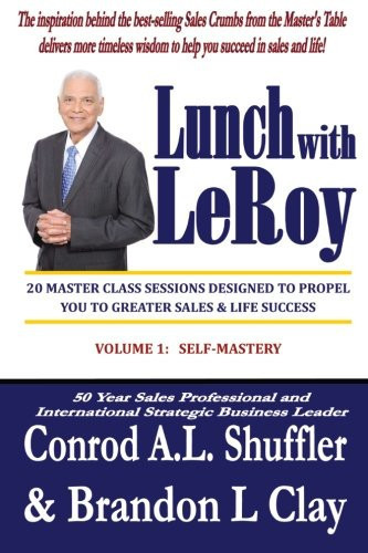 Lunch with Leroy 20 Masterclass Sessions Designed to Propel You to Greater Sales and Life Success!