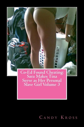 Co-Ed Found Cheating Sara Makes Tina Serve As Her Personal Slave Girl Volume 3