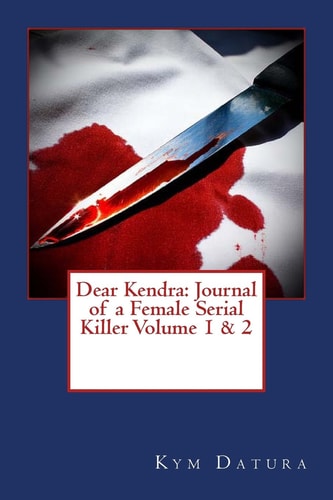 Dear Kendra Journal of a Female Serial Killer Volume 1 And 2