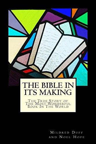 The Bible in Its Making The True Story of the Most Wonderful Book in the World