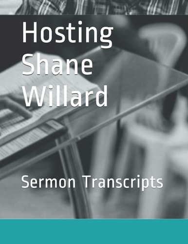 Hosting Shane Willard Sermon Transcripts