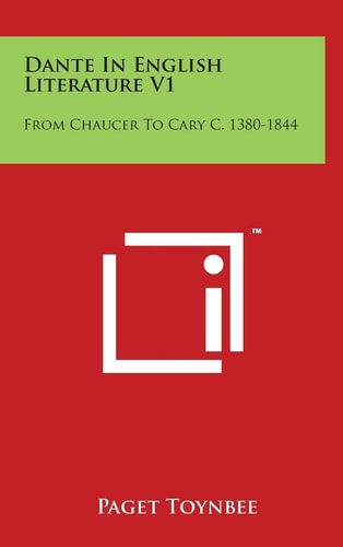 Dante in English Literature V1 From Chaucer to Cary C. 1380-1844