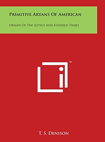 Primitive Aryans of American Origin of the Aztecs and Kindred Tribes