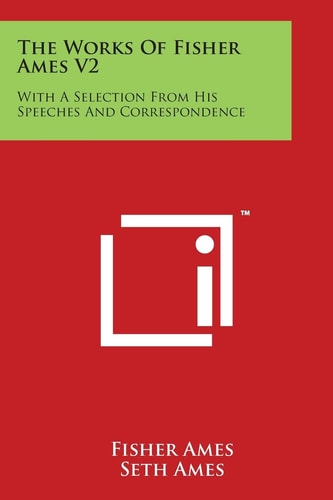 The Works of Fisher Ames V2 With a Selection from His Speeches and Correspondence