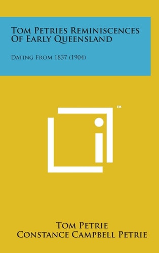 Tom Petries Reminiscences of Early Queensland Dating From 1837 (1904)