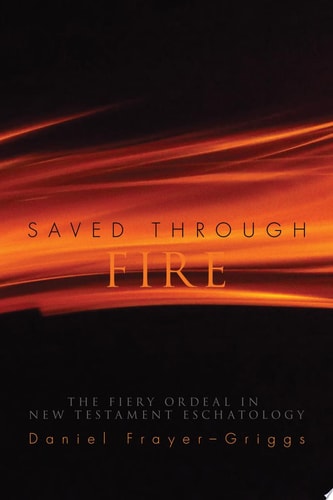 Saved Through Fire The Fiery Ordeal in New Testament Eschatology