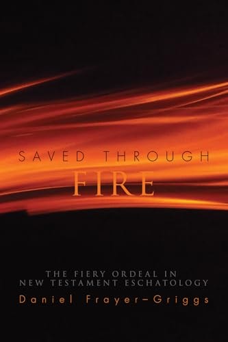 Saved Through Fire The Fiery Ordeal in New Testament Eschatology