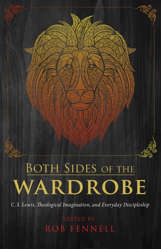 Both Sides of the Wardrobe C. S. Lewis, Theological Imagination, and Everyday Discipleship