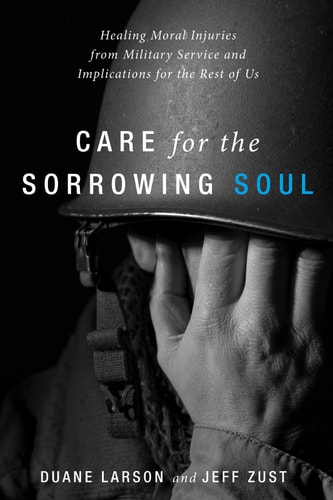 Care for the Sorrowing Soul Healing Moral Injuries from Military Service and Implications for the Rest of Us