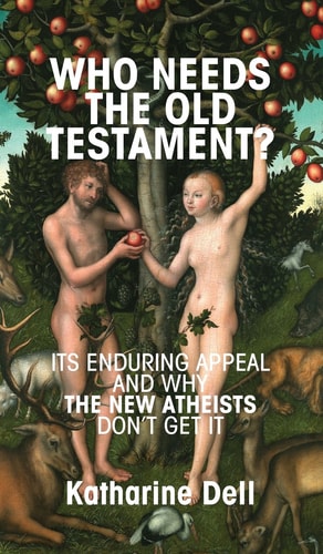 Who Needs the Old Testament? Its Enduring Appeal and why the New Atheists Don't Get it