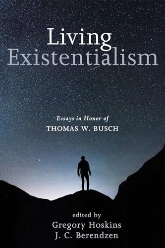 Living Existentialism Essays in Honor of Thomas W. Busch