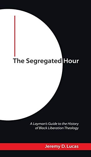 The Segregated Hour A Layman's Guide to the History of Black Liberation Theology