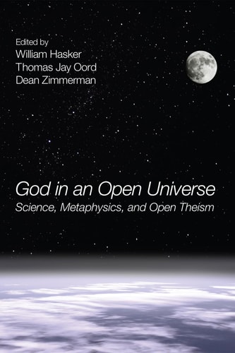 God in an Open Universe Science, Metaphysics, and Open Theism