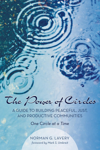 The Power of Circles A Guide to Building Peaceful, Just, and Productive Communities--One Circle at a Time