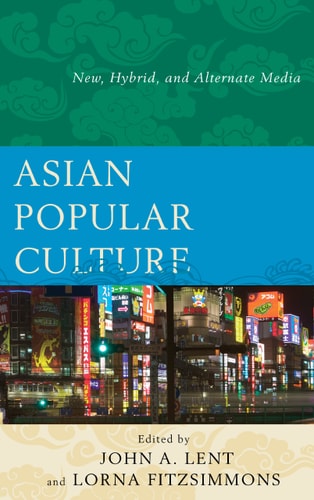 Asian Popular Culture New, Hybrid, and Alternate Media