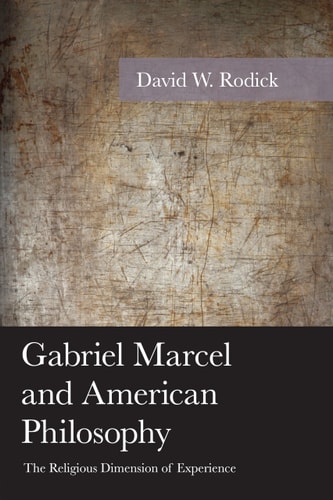 Gabriel Marcel and American Philosophy The Religious Dimension of Experience