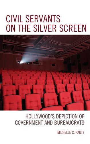 Civil Servants on the Silver Screen Hollywood’s Depiction of Government and Bureaucrats