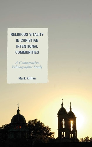 Religious Vitality in Christian Intentional Communities A Comparative Ethnographic Study