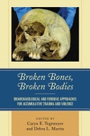 Broken Bones, Broken Bodies Bioarchaeological and Forensic Approaches for Accumulative Trauma and Violence