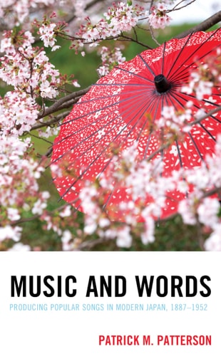 Music and Words Producing Popular Songs in Modern Japan, 1887–1952