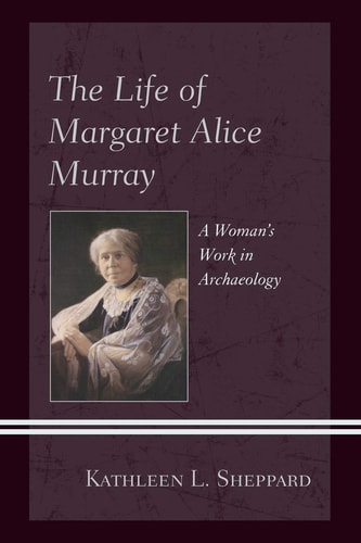 The Life of Margaret Alice Murray A Woman’s Work in Archaeology