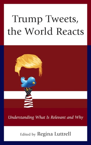 Trump Tweets, the World Reacts Understanding What Is Relevant and Why