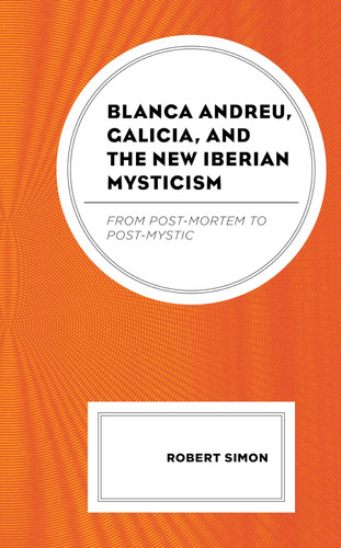 Blanca Andreu, Galicia, and the New Iberian Mysticism From Post-Mortem to Post-Mystic