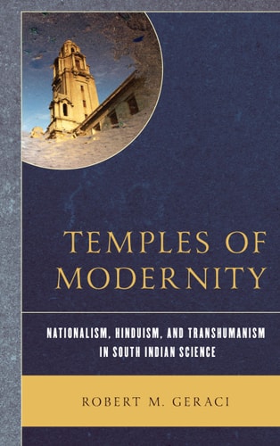 Temples of Modernity Nationalism, Hinduism, and Transhumanism in South Indian Science