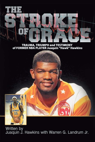 The Stroke of Grace Trauma, Triumph and Testimony of Former NBA Player Juaquin Hawkins