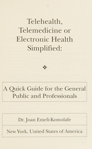 Telehealth, Telemedicine, Or Electronic Health Simplified A Quick Guide for the General Public and Professionals
