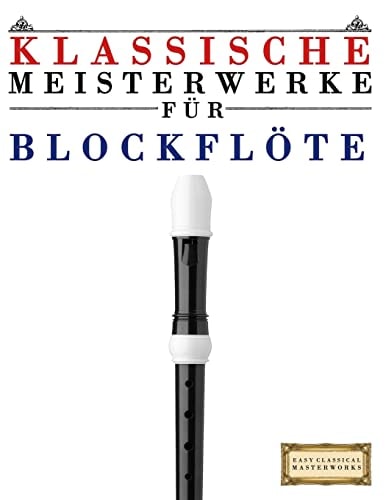 Klassische Meisterwerke Für Blockflöte Leichte Stücke Von Bach, Beethoven, Brahms, Handel, Haydn, Mozart, Schubert, Tchaikovsky, Vivaldi Und Wagner