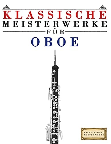 Klassische Meisterwerke Für Oboe Leichte Stücke Von Bach, Beethoven, Brahms, Handel, Haydn, Mozart, Schubert, Tchaikovsky, Vivaldi Und Wagner