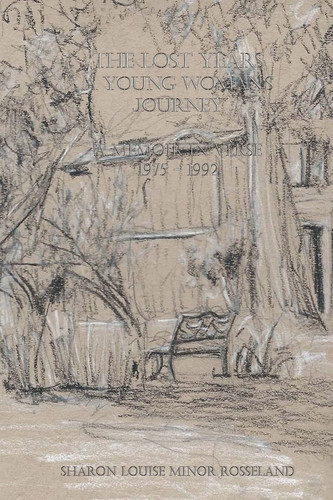 The Lost Years, a Young Woman's Journey A Memoir in Verse 1975 - 1992