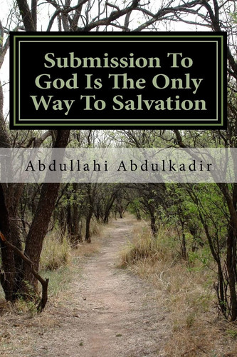 Submission To God Is The Only Way To Salvation (A Comparative Religion Religious Research)