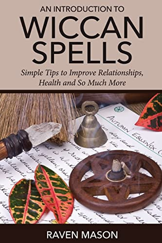 An Introduction to Wiccan Spells Simple Tips to Improve Relationships, Health and So Much More