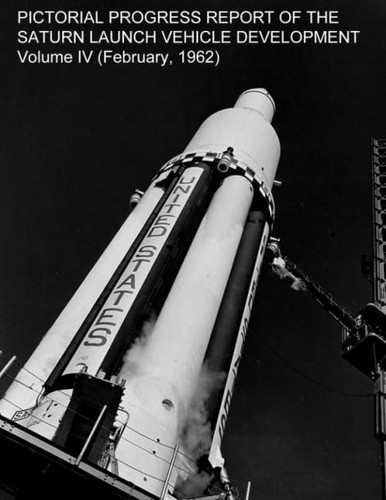 Pictorial Progress Report of the Saturn Launch Vehicle Development (Vol. IV)