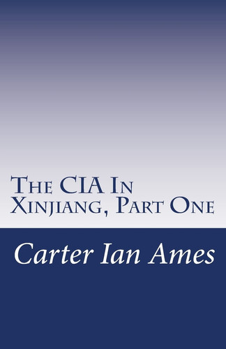 The CIA In Xinjiang, Part One One Agent's Dubious Undertakings in Western China