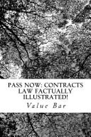 Pass Now: Contracts Law Factually Illustrated! All the Issues, All the Defintions, All the Arguments You Need in Law School