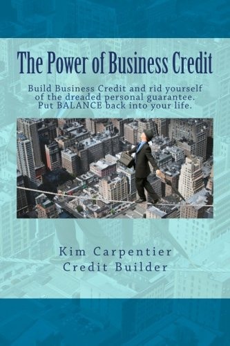 The Power of Business Credit How to Build Business Credit and Rid Yourself of the Dreaded Personal Guarantee!