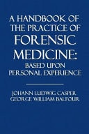 A Handbook of the Practice of Forensic Medicine Based Upon Personal Experience