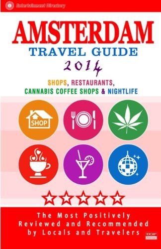 Amsterdam Travel Guide 2014 Shops, Restaurants, Cannabis Coffee Shops, Attractions and Nightlife in Amsterdam (City Travel Guide 2014)