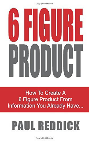 6 Figure Product How to Create Niche Information Products from Information You Already Have