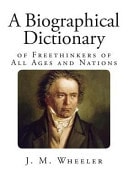 A Biographical Dictionary of Freethinkers of All Ages and Nations