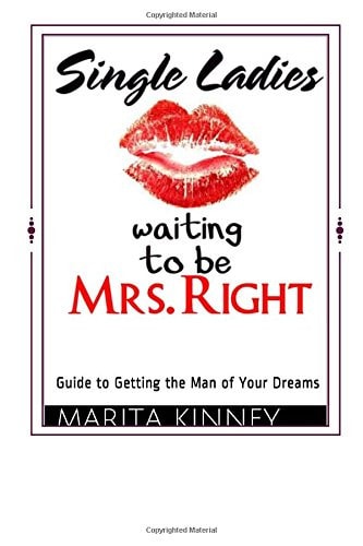 Single Ladies Waiting to Be Mrs. Right Guide to Getting the Man of Your Dreams