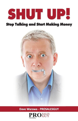 Shut Up! Stop Talking and Start Making Money